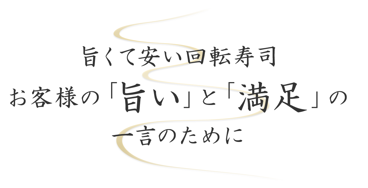 旨くて安い回転寿司。お客様の旨いと満足の一言のために